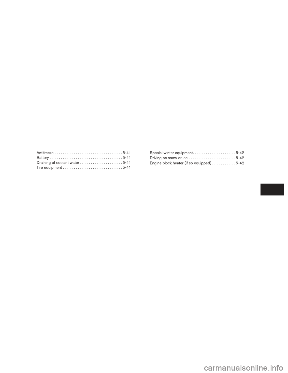 NISSAN FRONTIER 2015 D23 / 3.G Owners Manual Antifreeze..................................... 5-41
Battery ....................................... 5-41
Draining of coolant water .......................5-41
Tire equipment ......................... NISSAN FRONTIER 2015 D23 / 3.G Owners Manual Antifreeze..................................... 5-41
Battery ....................................... 5-41
Draining of coolant water .......................5-41
Tire equipment .........................