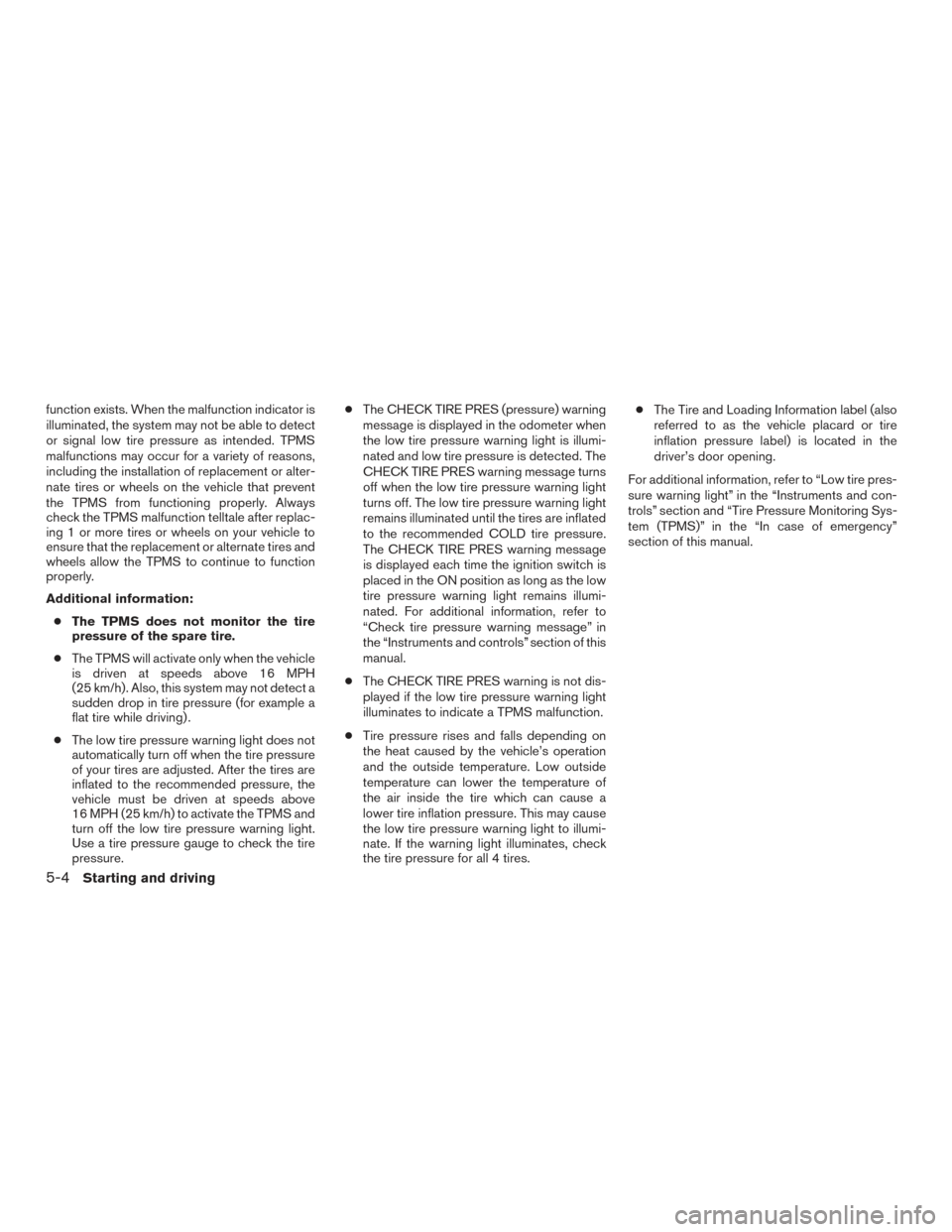 NISSAN FRONTIER 2015 D23 / 3.G Manual PDF function exists. When the malfunction indicator is
illuminated, the system may not be able to detect
or signal low tire pressure as intended. TPMS
malfunctions may occur for a variety of reasons,
incl