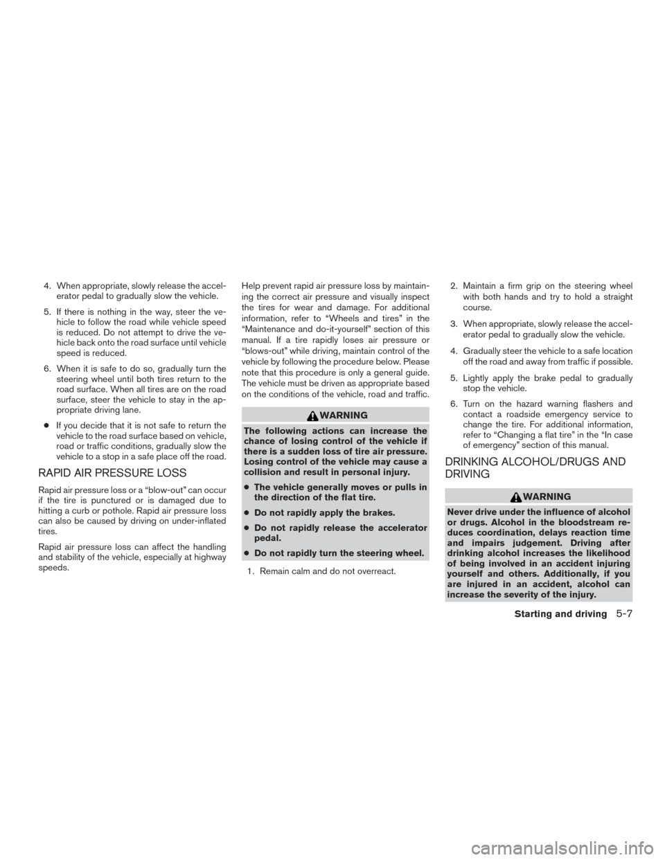 NISSAN FRONTIER 2015 D23 / 3.G Owners Manual 4. When appropriate, slowly release the accel-erator pedal to gradually slow the vehicle.
5. If there is nothing in the way, steer the ve- hicle to follow the road while vehicle speed
is reduced. Do n NISSAN FRONTIER 2015 D23 / 3.G Owners Manual 4. When appropriate, slowly release the accel-erator pedal to gradually slow the vehicle.
5. If there is nothing in the way, steer the ve- hicle to follow the road while vehicle speed
is reduced. Do n
