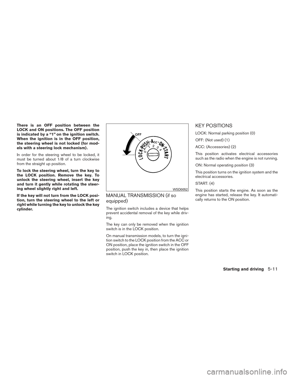 NISSAN FRONTIER 2015 D23 / 3.G Owners Manual There is an OFF position between the
LOCK and ON positions. The OFF position
is indicated by a “1” on the ignition switch.
When the ignition is in the OFF position,
the steering wheel is not locke NISSAN FRONTIER 2015 D23 / 3.G Owners Manual There is an OFF position between the
LOCK and ON positions. The OFF position
is indicated by a “1” on the ignition switch.
When the ignition is in the OFF position,
the steering wheel is not locke