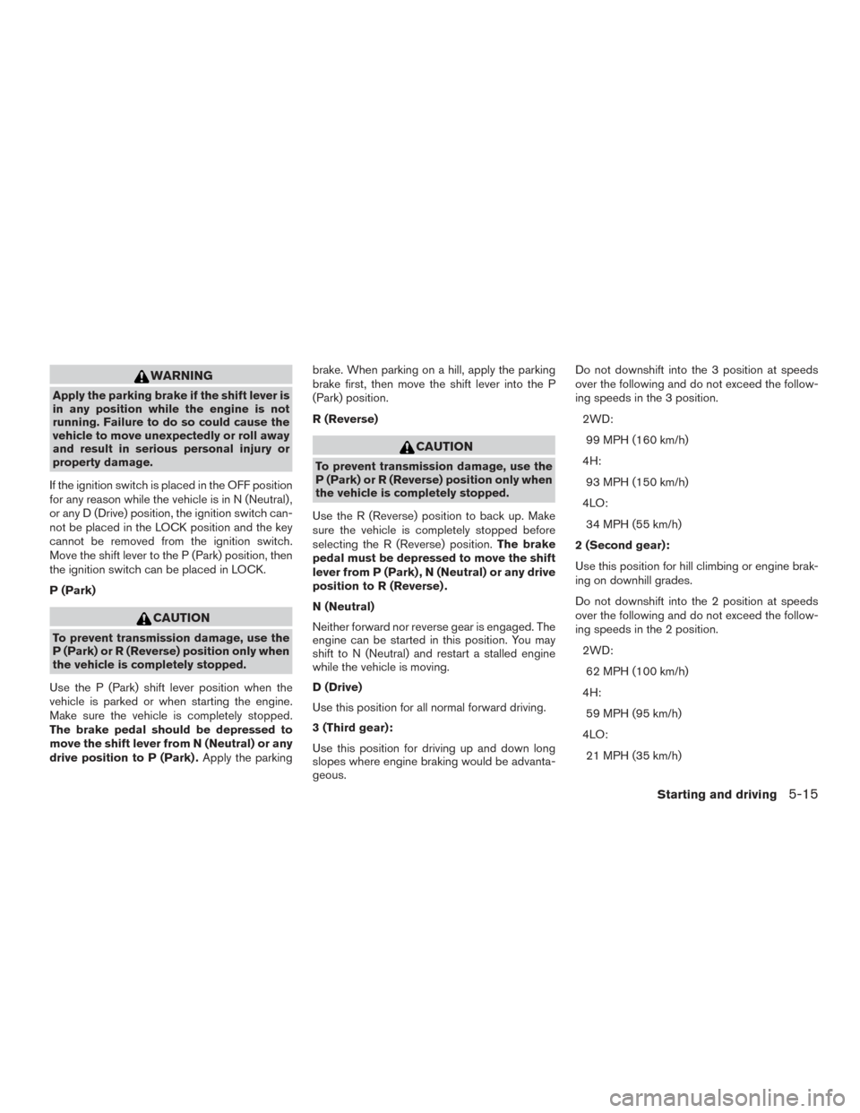 NISSAN FRONTIER 2015 D23 / 3.G User Guide WARNING
Apply the parking brake if the shift lever is
in any position while the engine is not
running. Failure to do so could cause the
vehicle to move unexpectedly or roll away
and result in serious 