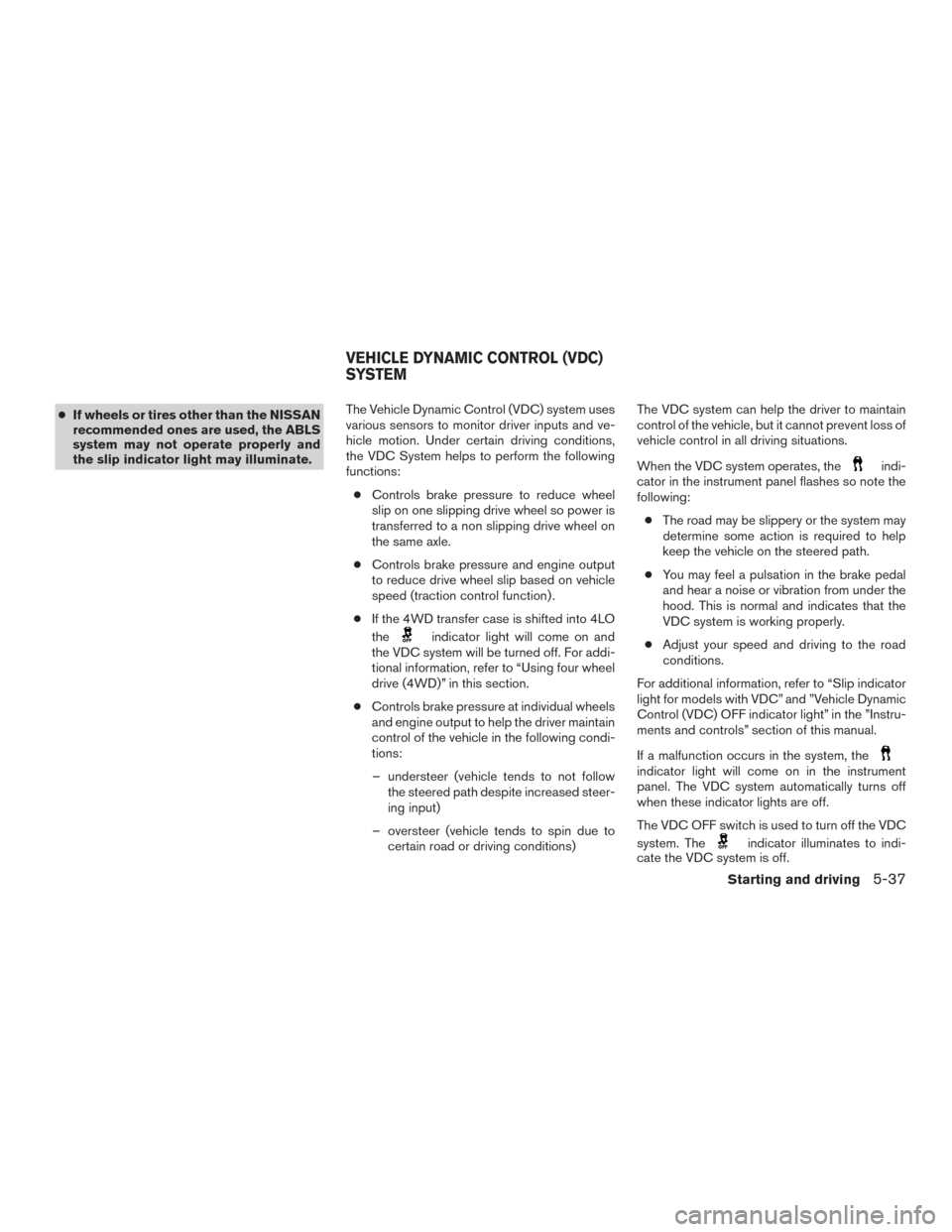 NISSAN FRONTIER 2015 D23 / 3.G Owners Manual ●If wheels or tires other than the NISSAN
recommended ones are used, the ABLS
system may not operate properly and
the slip indicator light may illuminate. The Vehicle Dynamic Control (VDC) system us NISSAN FRONTIER 2015 D23 / 3.G Owners Manual ●If wheels or tires other than the NISSAN
recommended ones are used, the ABLS
system may not operate properly and
the slip indicator light may illuminate. The Vehicle Dynamic Control (VDC) system us