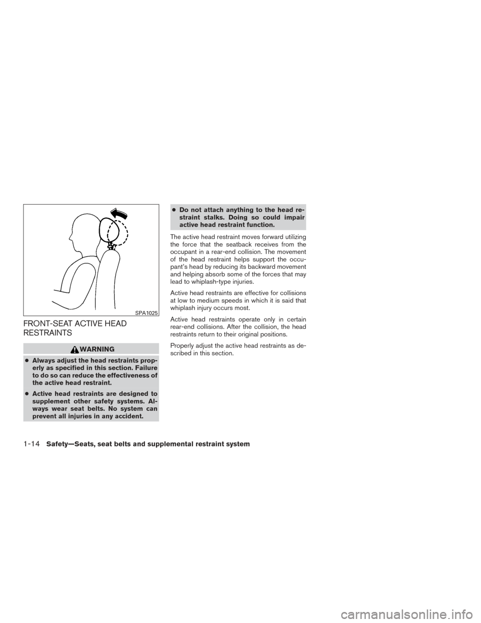 NISSAN FRONTIER 2015 D23 / 3.G Owners Manual FRONT-SEAT ACTIVE HEAD
RESTRAINTS
WARNING
●Always adjust the head restraints prop-
erly as specified in this section. Failure
to do so can reduce the effectiveness of
the active head restraint.
● 