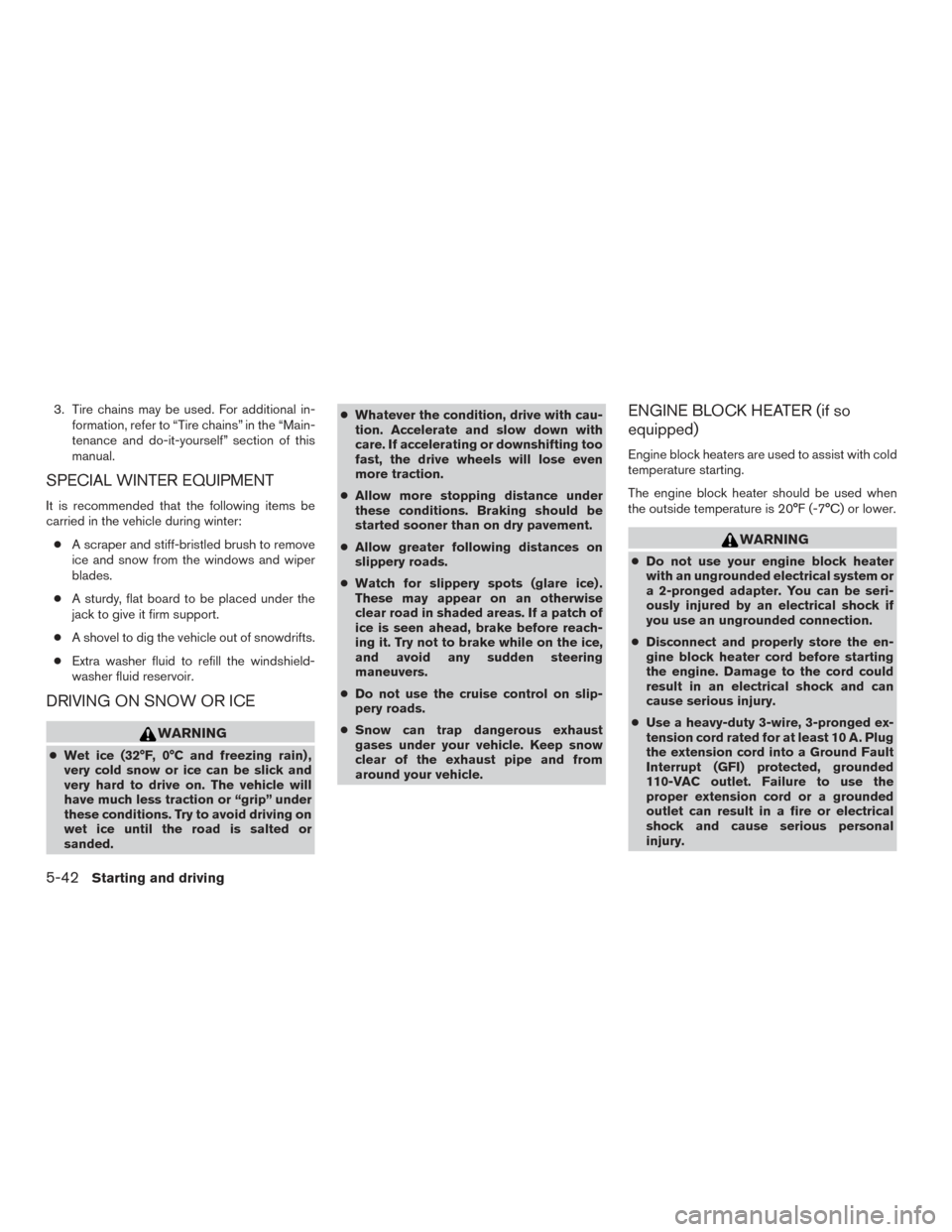 NISSAN FRONTIER 2015 D23 / 3.G Owners Manual 3. Tire chains may be used. For additional in-formation, refer to “Tire chains” in the “Main-
tenance and do-it-yourself” section of this
manual.
SPECIAL WINTER EQUIPMENT
It is recommended tha NISSAN FRONTIER 2015 D23 / 3.G Owners Manual 3. Tire chains may be used. For additional in-formation, refer to “Tire chains” in the “Main-
tenance and do-it-yourself” section of this
manual.
SPECIAL WINTER EQUIPMENT
It is recommended tha