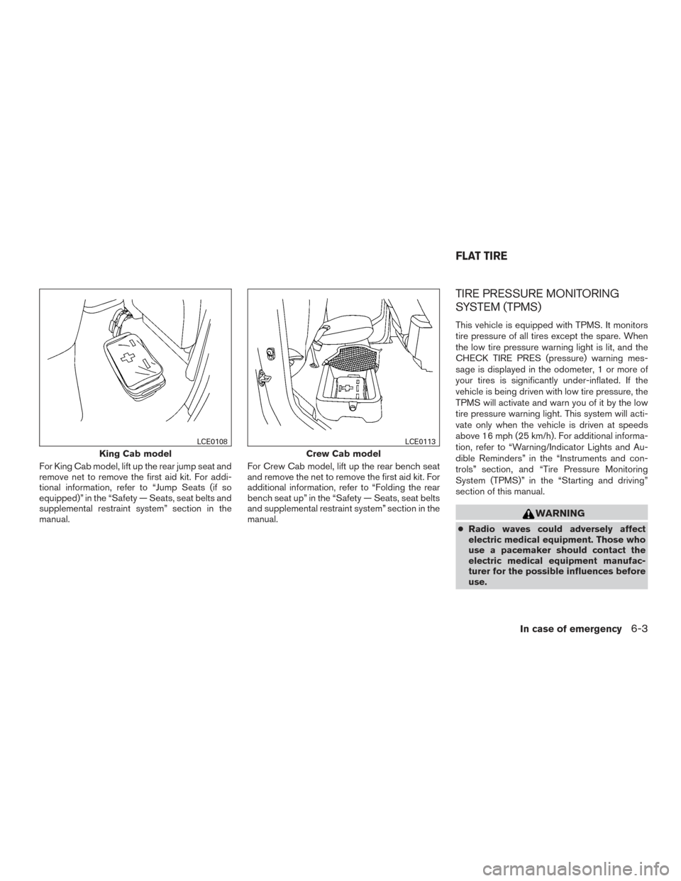 NISSAN FRONTIER 2015 D23 / 3.G Owners Manual For King Cab model, lift up the rear jump seat and
remove net to remove the first aid kit. For addi-
tional information, refer to “Jump Seats (if so
equipped)” in the “Safety — Seats, seat bel NISSAN FRONTIER 2015 D23 / 3.G Owners Manual For King Cab model, lift up the rear jump seat and
remove net to remove the first aid kit. For addi-
tional information, refer to “Jump Seats (if so
equipped)” in the “Safety — Seats, seat bel