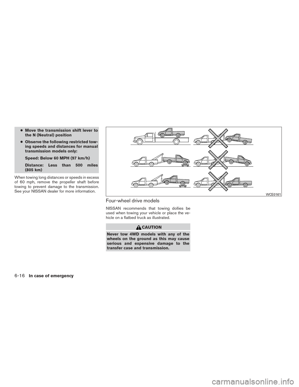 NISSAN FRONTIER 2015 D23 / 3.G Owners Manual ●Move the transmission shift lever to
the N (Neutral) position
● Observe the following restricted tow-
ing speeds and distances for manual
transmission models only:
Speed: Below 60 MPH (97 km/h)
D NISSAN FRONTIER 2015 D23 / 3.G Owners Manual ●Move the transmission shift lever to
the N (Neutral) position
● Observe the following restricted tow-
ing speeds and distances for manual
transmission models only:
Speed: Below 60 MPH (97 km/h)
D