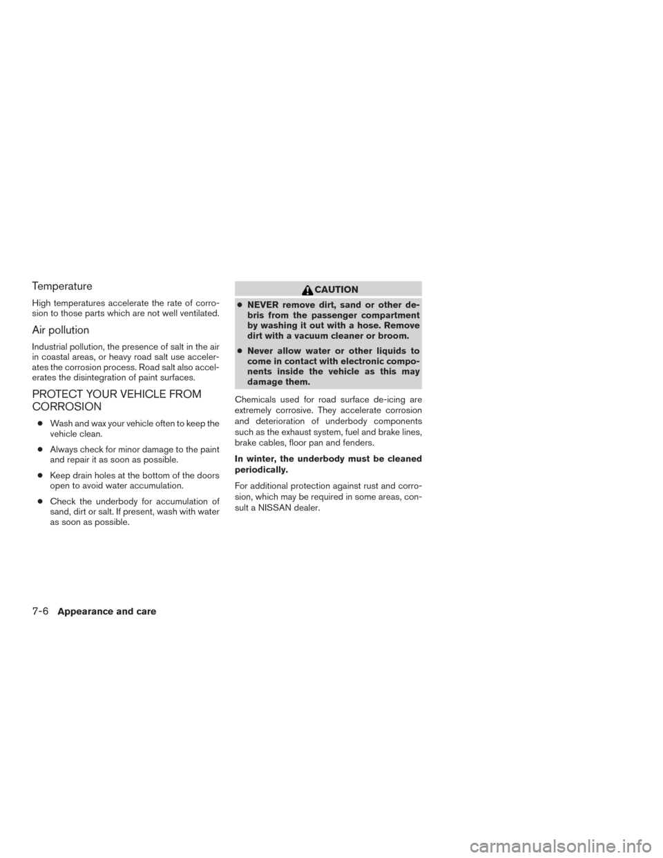NISSAN FRONTIER 2015 D23 / 3.G Owners Manual Temperature
High temperatures accelerate the rate of corro-
sion to those parts which are not well ventilated.
Air pollution
Industrial pollution, the presence of salt in the air
in coastal areas, or NISSAN FRONTIER 2015 D23 / 3.G Owners Manual Temperature
High temperatures accelerate the rate of corro-
sion to those parts which are not well ventilated.
Air pollution
Industrial pollution, the presence of salt in the air
in coastal areas, or