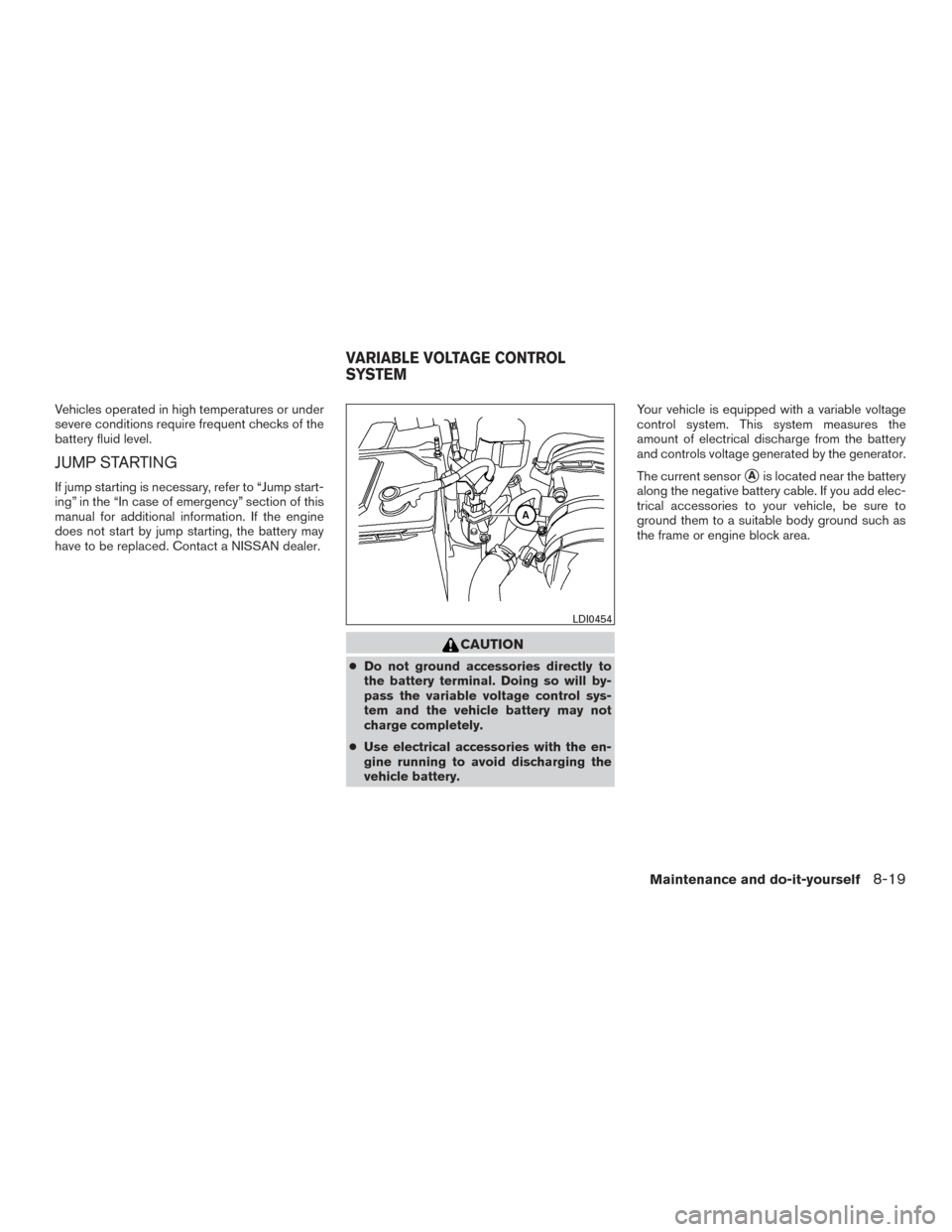 NISSAN FRONTIER 2015 D23 / 3.G Owners Guide Vehicles operated in high temperatures or under
severe conditions require frequent checks of the
battery fluid level.
JUMP STARTING
If jump starting is necessary, refer to “Jump start-
ing” in the