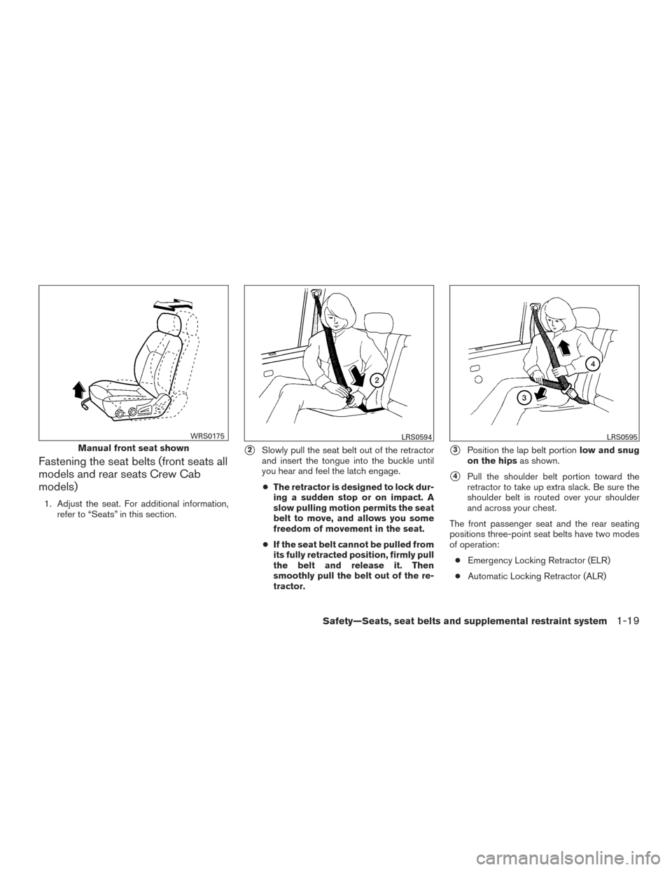 NISSAN FRONTIER 2015 D23 / 3.G Owners Guide Fastening the seat belts (front seats all
models and rear seats Crew Cab
models)
1. Adjust the seat. For additional information,refer to “Seats” in this section.
2Slowly pull the seat belt out of