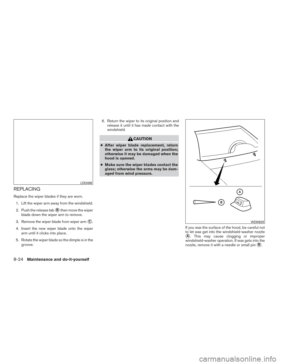 NISSAN FRONTIER 2015 D23 / 3.G Service Manual REPLACING
Replace the wiper blades if they are worn.1. Lift the wiper arm away from the windshield.
2. Push the release tab
Bthen move the wiper
blade down the wiper arm to remove.
3. Remove the wipe