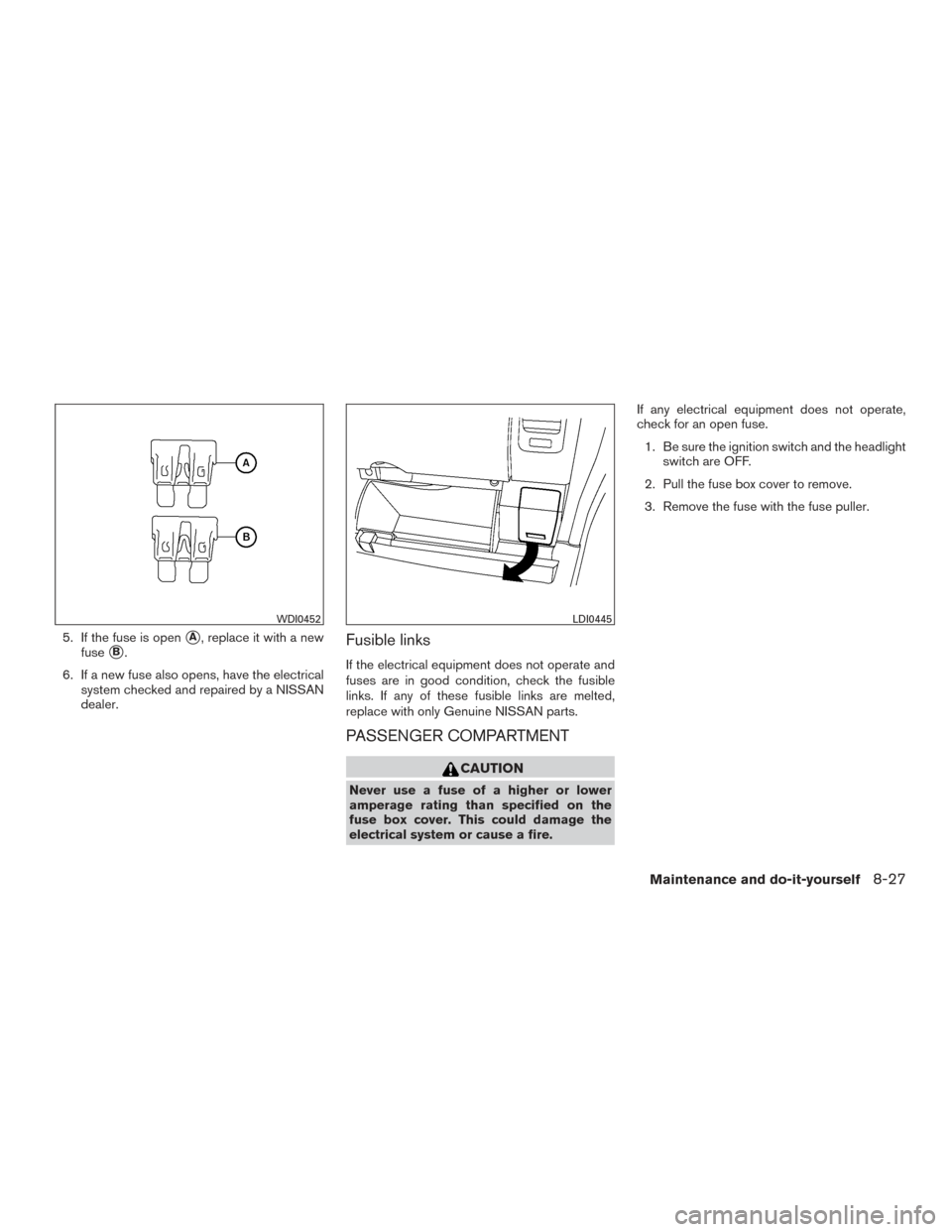 NISSAN FRONTIER 2015 D23 / 3.G Service Manual 5. If the fuse is openA, replace it with a new
fuse
B.
6. If a new fuse also opens, have the electrical system checked and repaired by a NISSAN
dealer.Fusible links
If the electrical equipment does 
