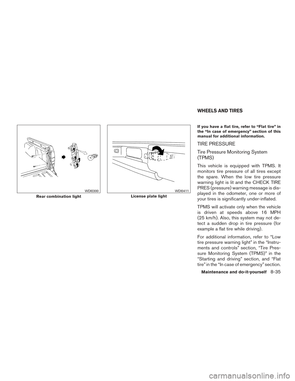 NISSAN FRONTIER 2015 D23 / 3.G User Guide If you have a flat tire, refer to “Flat tire” in
the “In case of emergency” section of this
manual for additional information.
TIRE PRESSURE
Tire Pressure Monitoring System
(TPMS)
This vehicle