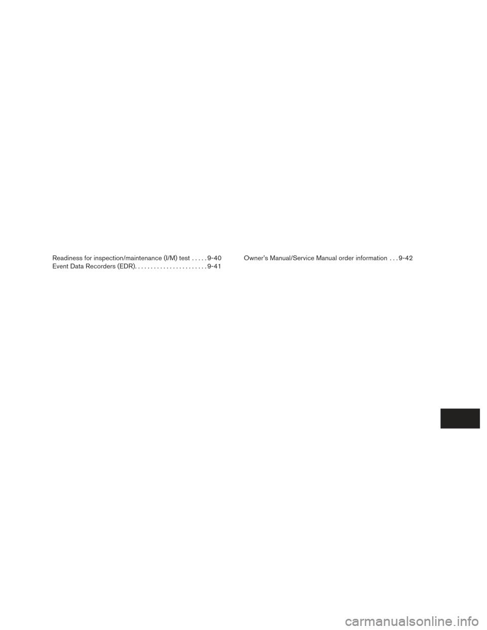 NISSAN FRONTIER 2015 D23 / 3.G Owners Manual Readiness for inspection/maintenance (I/M) test.....9-40
Event Data Recorders (EDR) .......................9-41Owner’s Manual/Service Manual order information . . . 9-42 