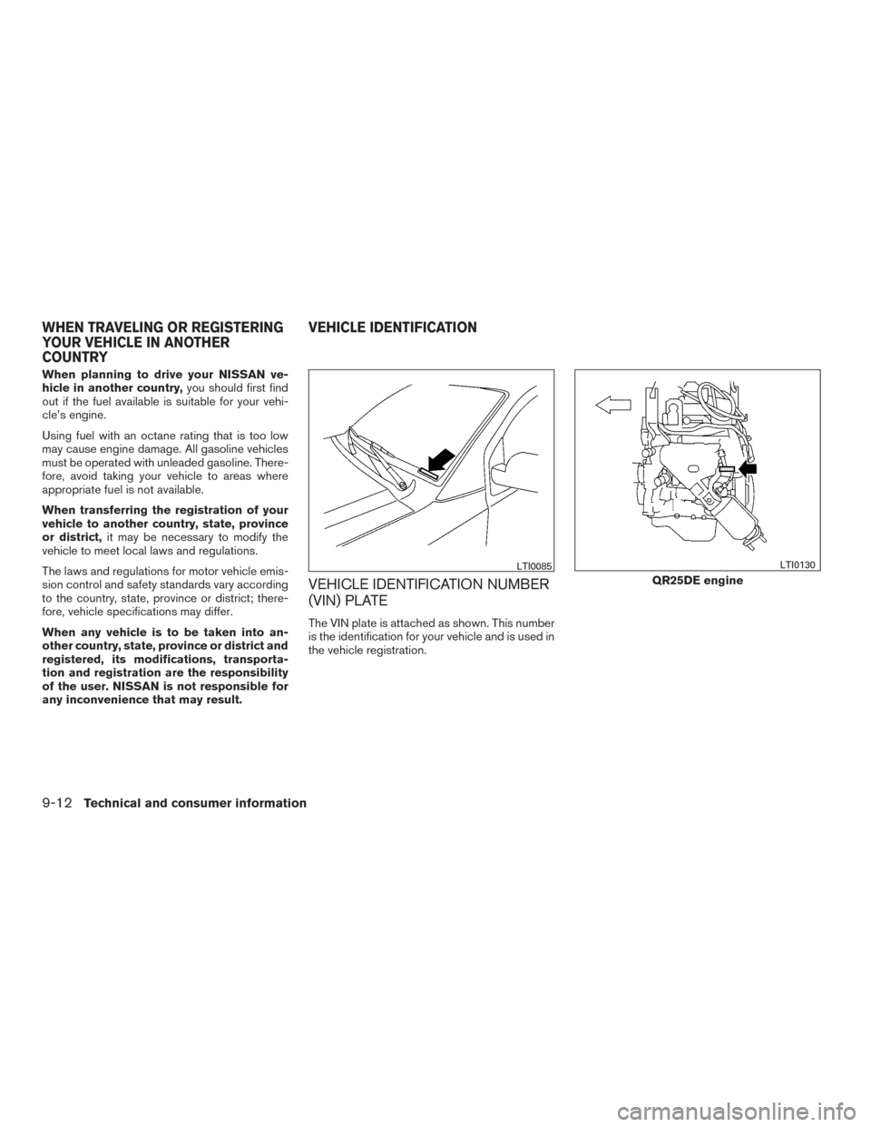 NISSAN FRONTIER 2015 D23 / 3.G Owners Manual When planning to drive your NISSAN ve-
hicle in another country,you should first find
out if the fuel available is suitable for your vehi-
cle’s engine.
Using fuel with an octane rating that is too 