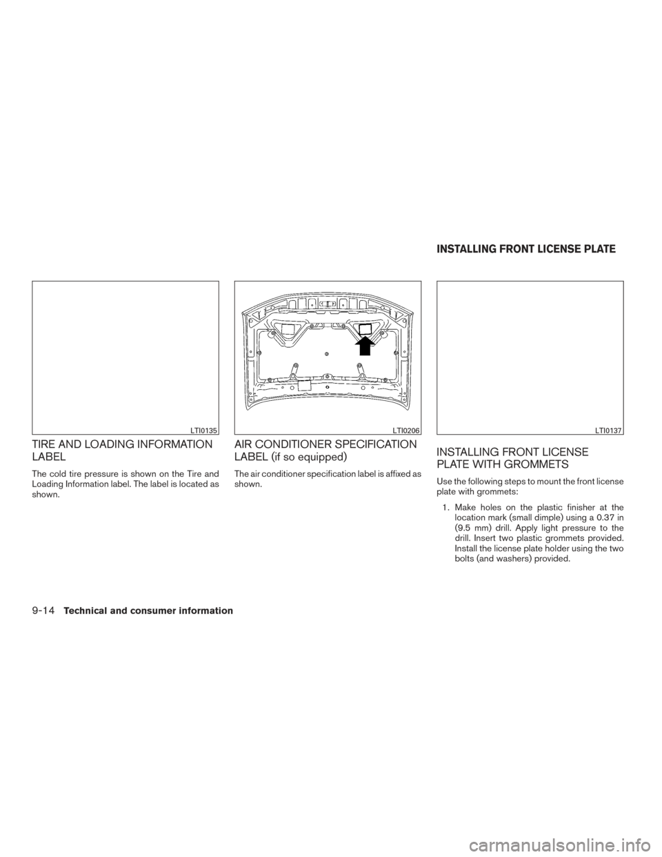 NISSAN FRONTIER 2015 D23 / 3.G Owners Manual TIRE AND LOADING INFORMATION
LABEL
The cold tire pressure is shown on the Tire and
Loading Information label. The label is located as
shown.
AIR CONDITIONER SPECIFICATION
LABEL (if so equipped)
The ai NISSAN FRONTIER 2015 D23 / 3.G Owners Manual TIRE AND LOADING INFORMATION
LABEL
The cold tire pressure is shown on the Tire and
Loading Information label. The label is located as
shown.
AIR CONDITIONER SPECIFICATION
LABEL (if so equipped)
The ai