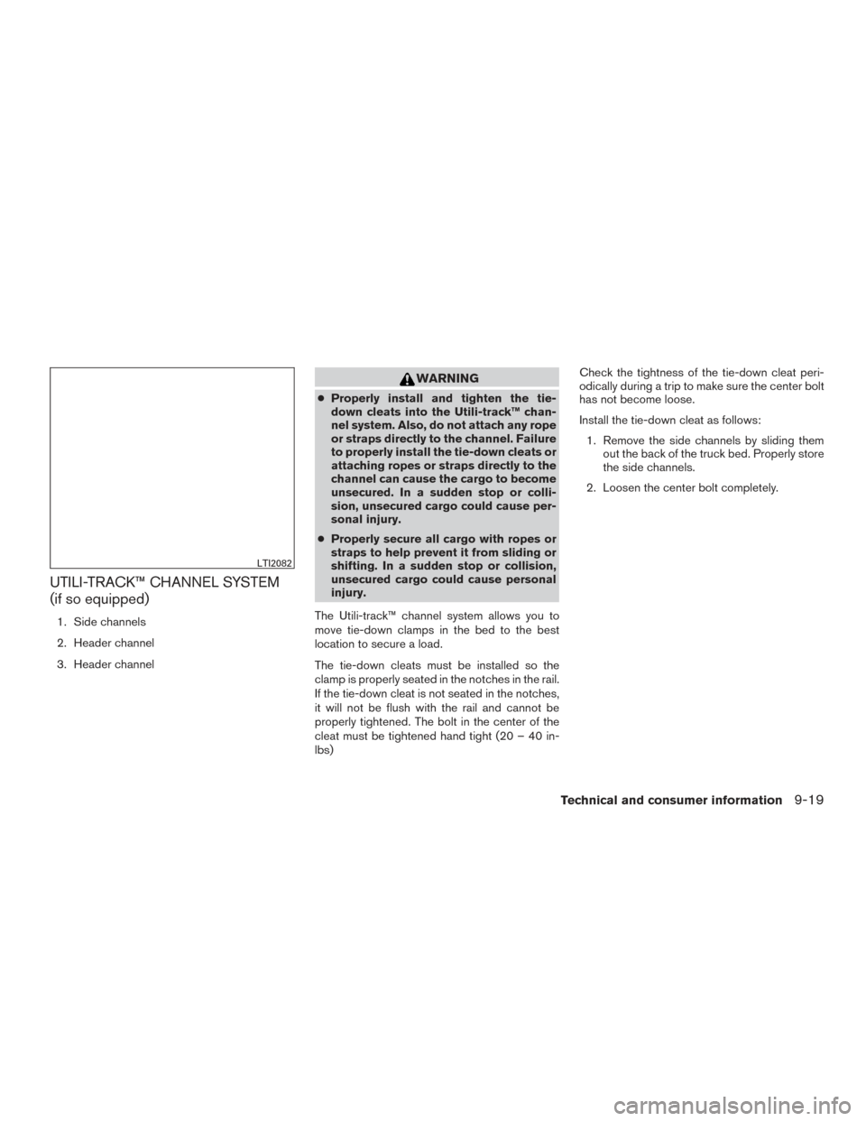 NISSAN FRONTIER 2015 D23 / 3.G Owners Manual UTILI-TRACK™ CHANNEL SYSTEM
(if so equipped)
1. Side channels
2. Header channel
3. Header channel
WARNING
●Properly install and tighten the tie-
down cleats into the Utili-track™ chan-
nel syste