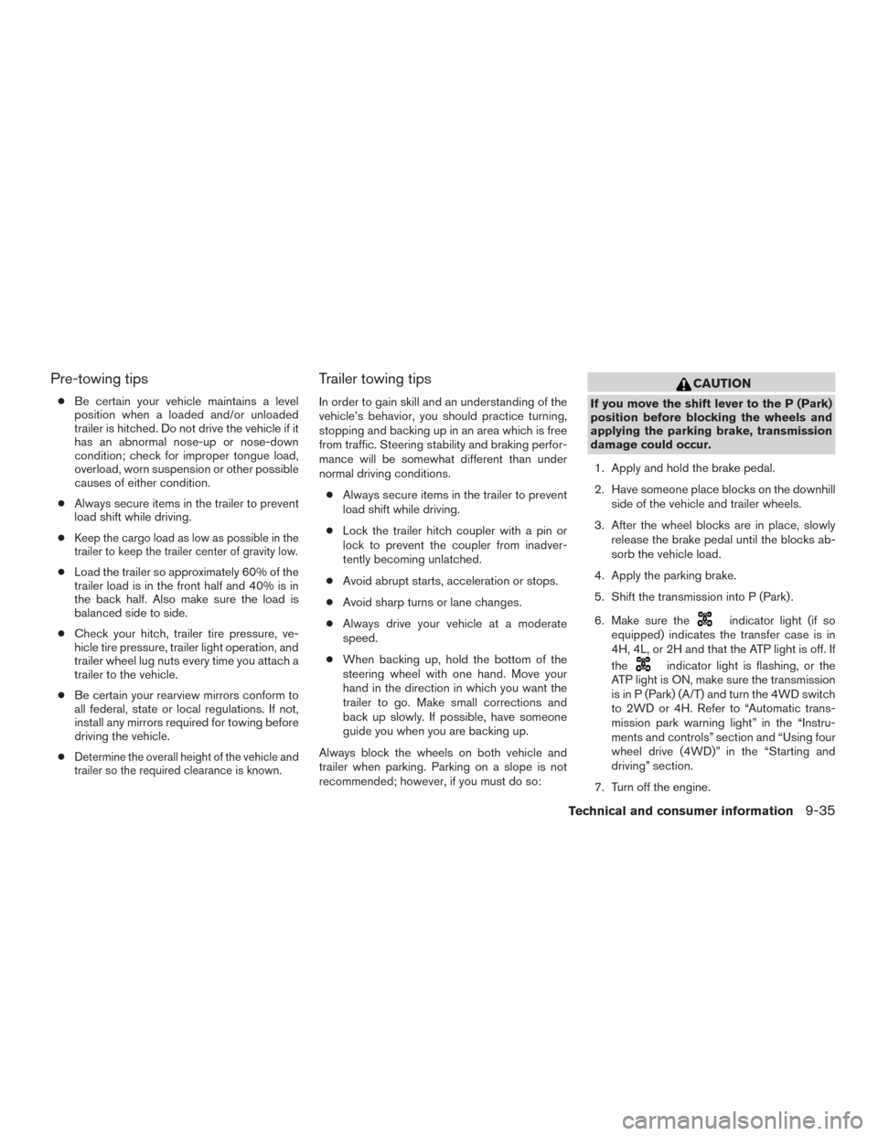 NISSAN FRONTIER 2015 D23 / 3.G Owners Manual Pre-towing tips
●Be certain your vehicle maintains a level
position when a loaded and/or unloaded
trailer is hitched. Do not drive the vehicle if it
has an abnormal nose-up or nose-down
condition; c NISSAN FRONTIER 2015 D23 / 3.G Owners Manual Pre-towing tips
●Be certain your vehicle maintains a level
position when a loaded and/or unloaded
trailer is hitched. Do not drive the vehicle if it
has an abnormal nose-up or nose-down
condition; c