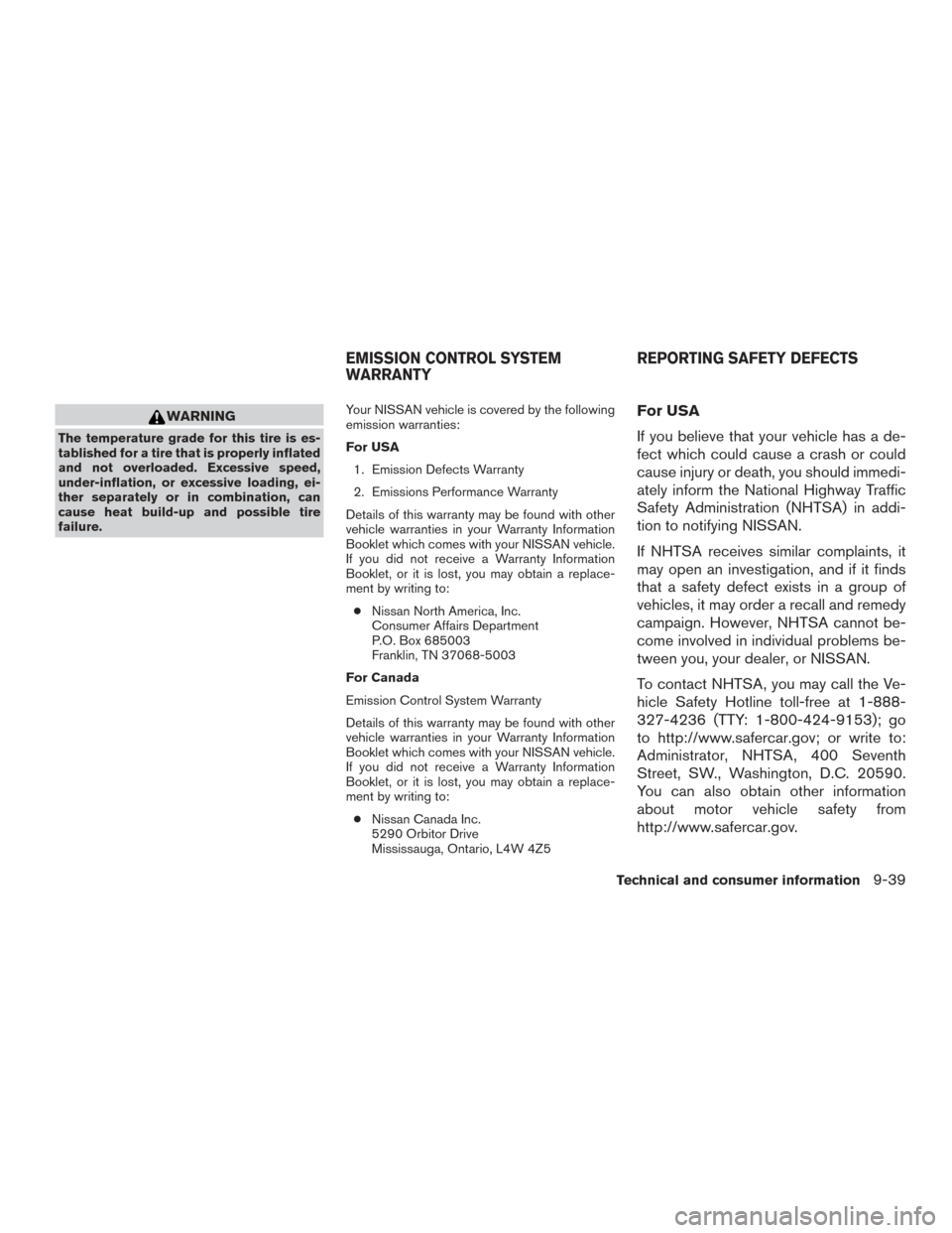 NISSAN FRONTIER 2015 D23 / 3.G Owners Manual WARNING
The temperature grade for this tire is es-
tablished for a tire that is properly inflated
and not overloaded. Excessive speed,
under-inflation, or excessive loading, ei-
ther separately or in NISSAN FRONTIER 2015 D23 / 3.G Owners Manual WARNING
The temperature grade for this tire is es-
tablished for a tire that is properly inflated
and not overloaded. Excessive speed,
under-inflation, or excessive loading, ei-
ther separately or in