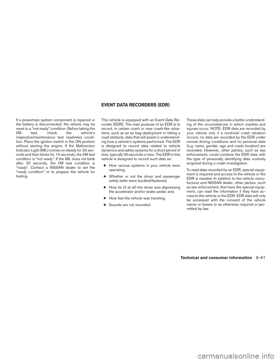 NISSAN FRONTIER 2015 D23 / 3.G Owners Manual If a powertrain system component is repaired or
the battery is disconnected, the vehicle may be
reset to a “not ready” condition. Before taking the
I/M test, check the vehicle’s
inspection/maint