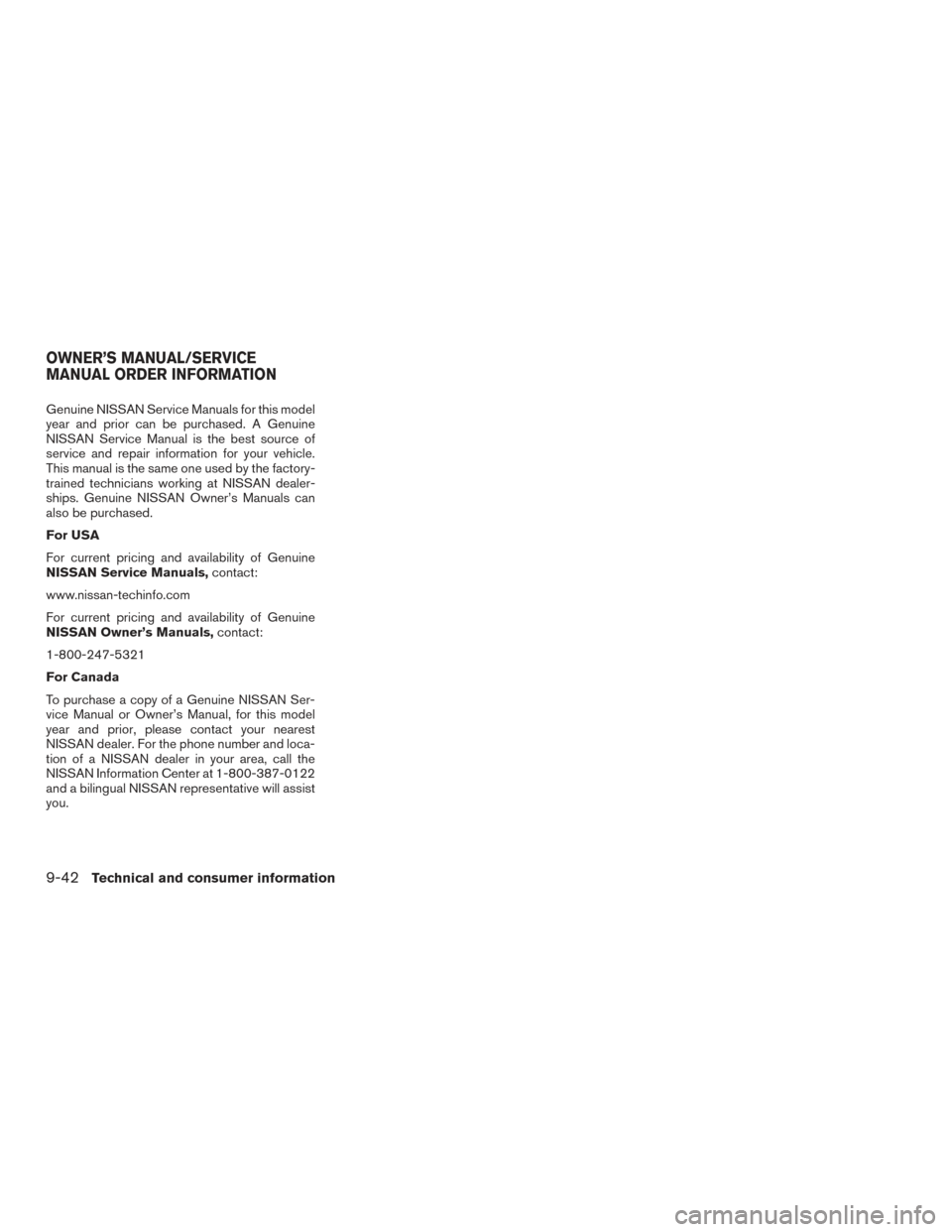 NISSAN FRONTIER 2015 D23 / 3.G Owners Manual Genuine NISSAN Service Manuals for this model
year and prior can be purchased. A Genuine
NISSAN Service Manual is the best source of
service and repair information for your vehicle.
This manual is the NISSAN FRONTIER 2015 D23 / 3.G Owners Manual Genuine NISSAN Service Manuals for this model
year and prior can be purchased. A Genuine
NISSAN Service Manual is the best source of
service and repair information for your vehicle.
This manual is the