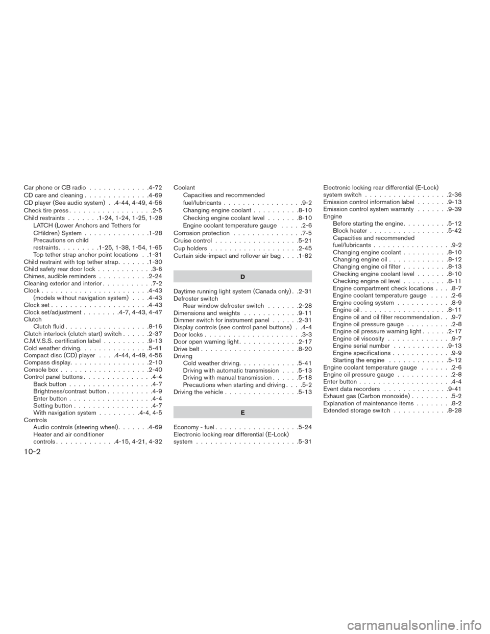 NISSAN FRONTIER 2015 D23 / 3.G Repair Manual Car phone or CB radio.............4-72
CD care and cleaning ..............4-69
CD player (See audio system) . .4-44, 4-49, 4-56
Check tire press ..................2-5
Child restraints .......1-24,1-24
