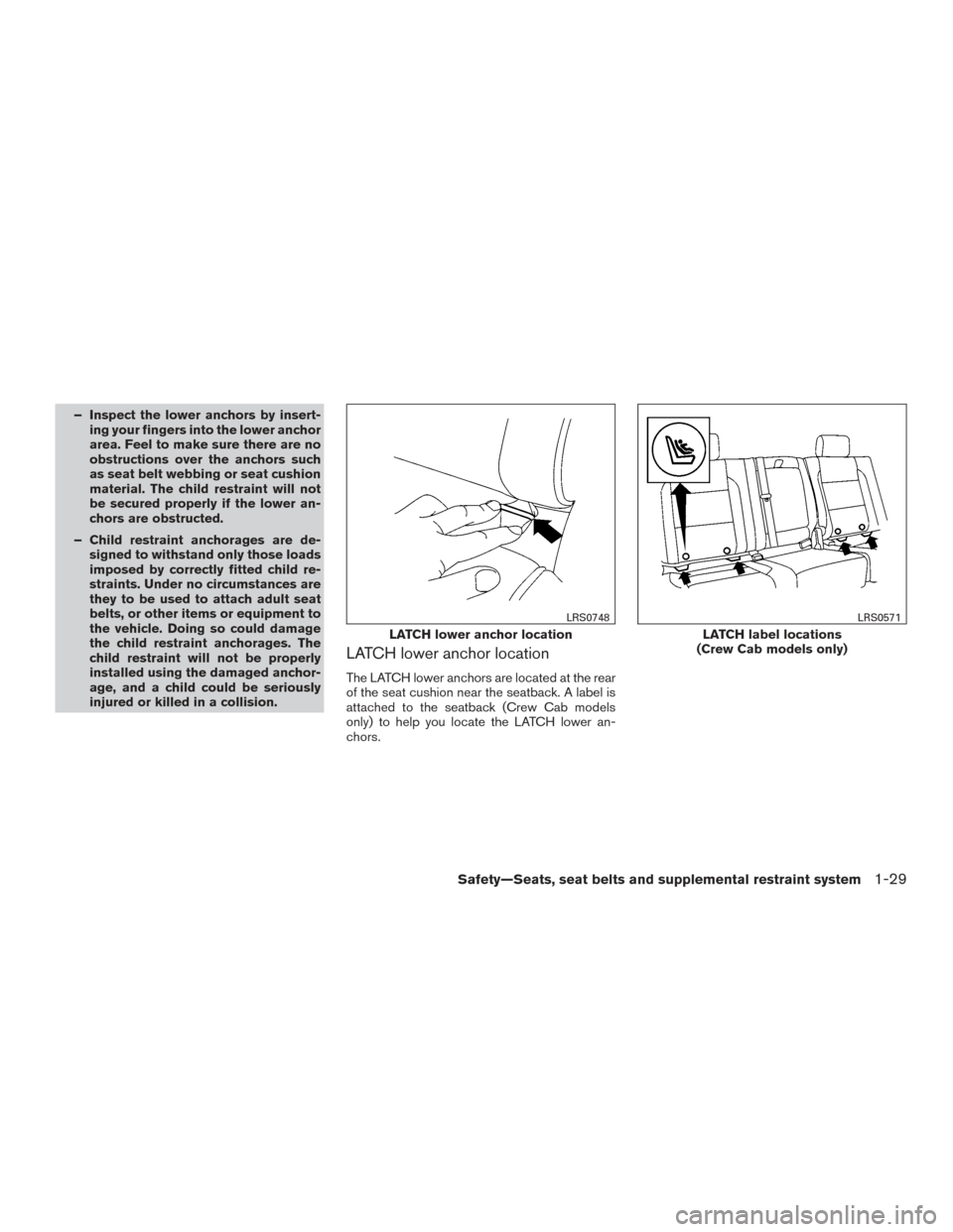 NISSAN FRONTIER 2015 D23 / 3.G Service Manual – Inspect the lower anchors by insert-ing your fingers into the lower anchor
area. Feel to make sure there are no
obstructions over the anchors such
as seat belt webbing or seat cushion
material. Th