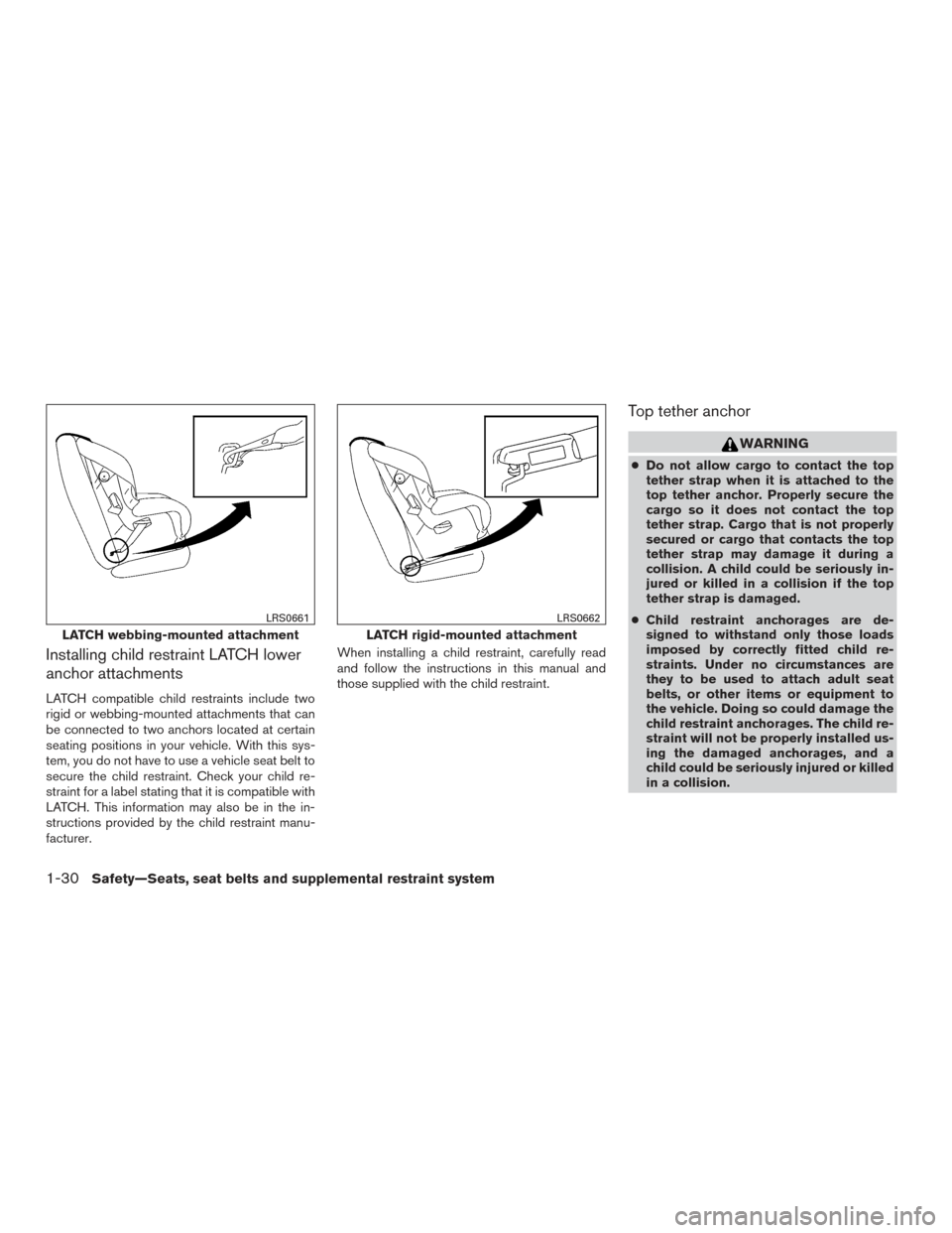 NISSAN FRONTIER 2015 D23 / 3.G Workshop Manual Installing child restraint LATCH lower
anchor attachments
LATCH compatible child restraints include two
rigid or webbing-mounted attachments that can
be connected to two anchors located at certain
sea
