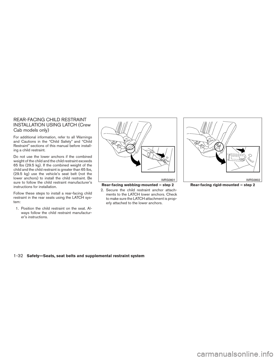 NISSAN FRONTIER 2015 D23 / 3.G Workshop Manual REAR-FACING CHILD RESTRAINT
INSTALLATION USING LATCH (Crew
Cab models only)
For additional information, refer to all Warnings
and Cautions in the “Child Safety” and “Child
Restraint” sections 