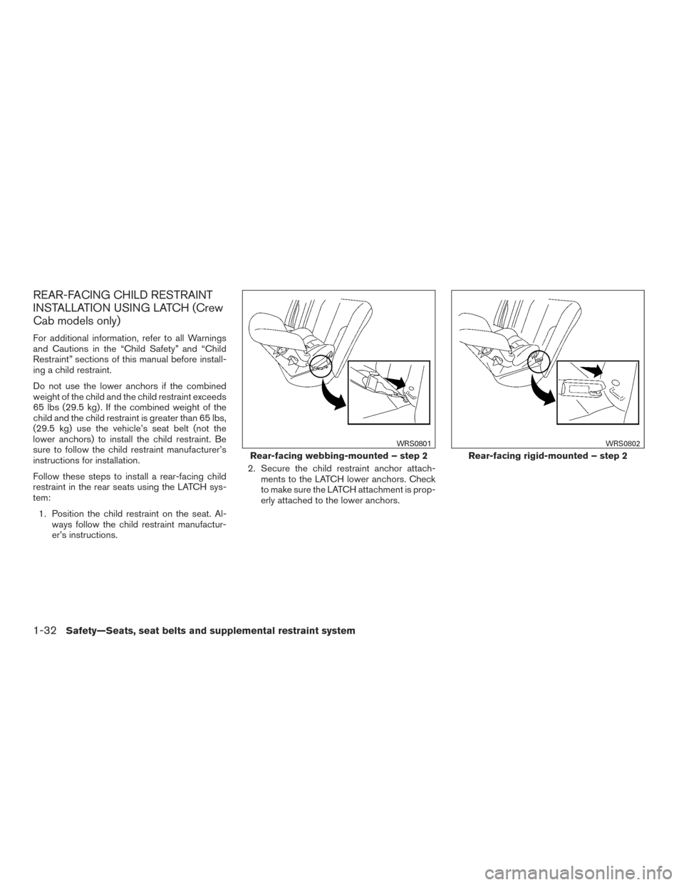 NISSAN FRONTIER 2015 D23 / 3.G Workshop Manual REAR-FACING CHILD RESTRAINT
INSTALLATION USING LATCH (Crew
Cab models only)
For additional information, refer to all Warnings
and Cautions in the “Child Safety” and “Child
Restraint” sections NISSAN FRONTIER 2015 D23 / 3.G Workshop Manual REAR-FACING CHILD RESTRAINT
INSTALLATION USING LATCH (Crew
Cab models only)
For additional information, refer to all Warnings
and Cautions in the “Child Safety” and “Child
Restraint” sections