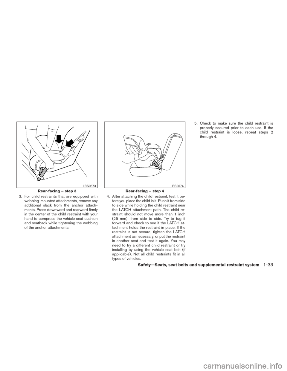 NISSAN FRONTIER 2015 D23 / 3.G Workshop Manual 3. For child restraints that are equipped withwebbing-mounted attachments, remove any
additional slack from the anchor attach-
ments. Press downward and rearward firmly
in the center of the child rest