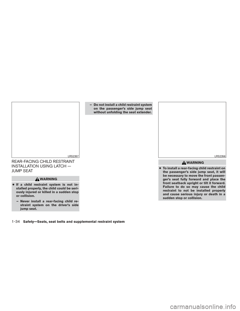 NISSAN FRONTIER 2015 D23 / 3.G Workshop Manual REAR-FACING CHILD RESTRAINT
INSTALLATION USING LATCH —
JUMP SEAT
WARNING
●If a child restraint system is not in-
stalled properly, the child could be seri-
ously injured or killed in a sudden stop NISSAN FRONTIER 2015 D23 / 3.G Workshop Manual REAR-FACING CHILD RESTRAINT
INSTALLATION USING LATCH —
JUMP SEAT
WARNING
●If a child restraint system is not in-
stalled properly, the child could be seri-
ously injured or killed in a sudden stop