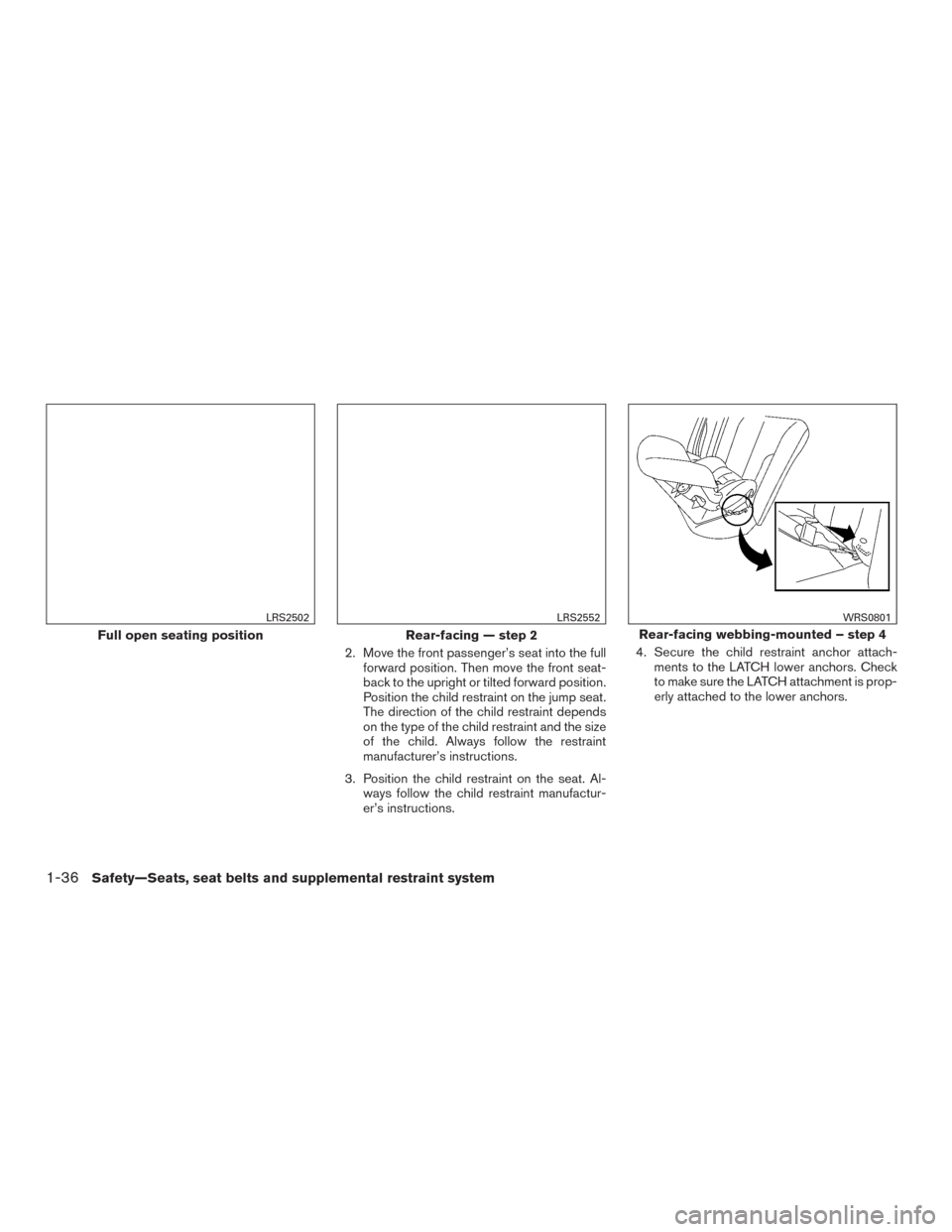 NISSAN FRONTIER 2015 D23 / 3.G Service Manual 2. Move the front passenger’s seat into the fullforward position. Then move the front seat-
back to the upright or tilted forward position.
Position the child restraint on the jump seat.
The directi