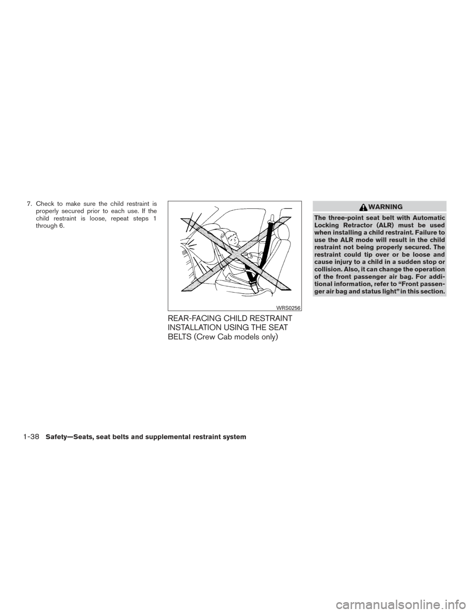 NISSAN FRONTIER 2015 D23 / 3.G Owners Manual 7. Check to make sure the child restraint isproperly secured prior to each use. If the
child restraint is loose, repeat steps 1
through 6.
REAR-FACING CHILD RESTRAINT
INSTALLATION USING THE SEAT
BELTS