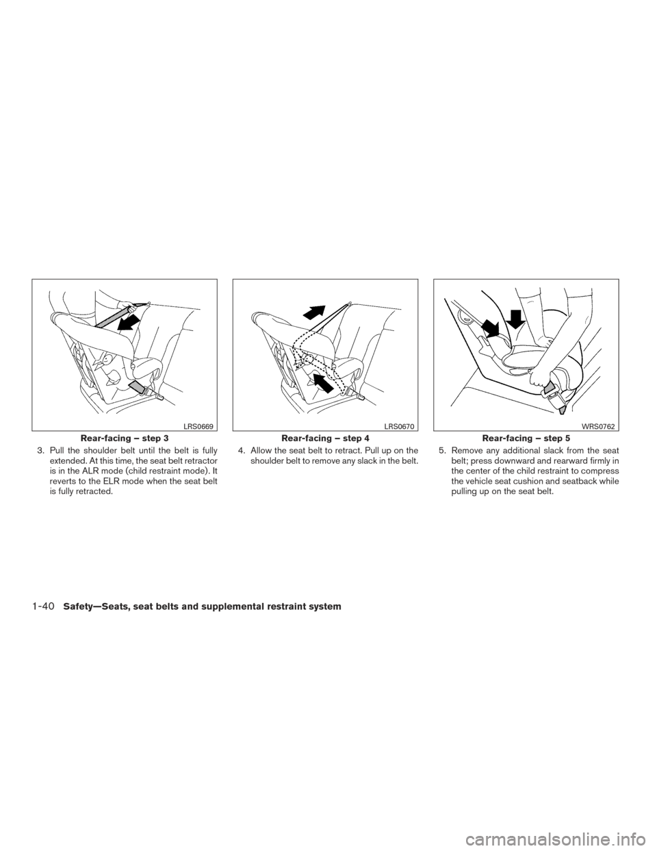 NISSAN FRONTIER 2015 D23 / 3.G Repair Manual 3. Pull the shoulder belt until the belt is fullyextended. At this time, the seat belt retractor
is in the ALR mode (child restraint mode) . It
reverts to the ELR mode when the seat belt
is fully retr