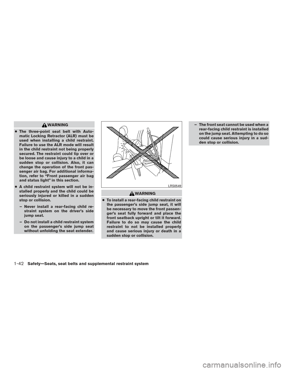 NISSAN FRONTIER 2015 D23 / 3.G Service Manual WARNING
●The three-point seat belt with Auto-
matic Locking Retractor (ALR) must be
used when installing a child restraint.
Failure to use the ALR mode will result
in the child restraint not being p