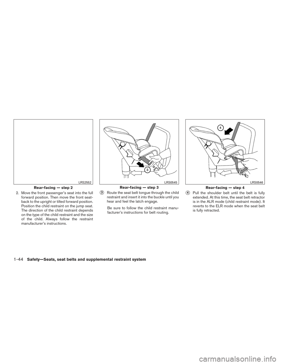 NISSAN FRONTIER 2015 D23 / 3.G Repair Manual 2. Move the front passenger’s seat into the fullforward position. Then move the front seat-
back to the upright or tilted forward position.
Position the child restraint on the jump seat.
The directi