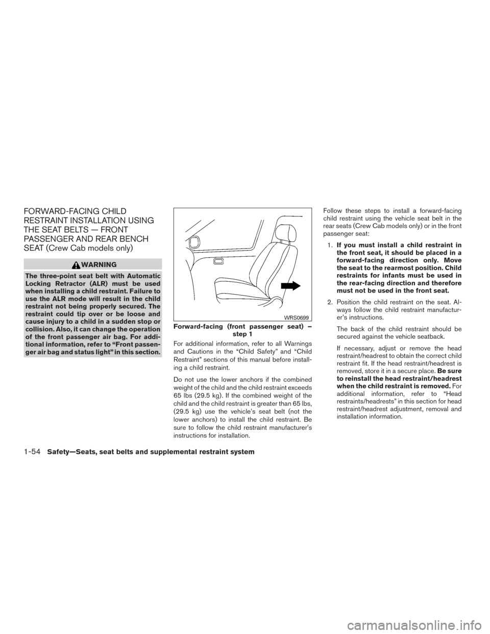 NISSAN FRONTIER 2015 D23 / 3.G Manual PDF FORWARD-FACING CHILD
RESTRAINT INSTALLATION USING
THE SEAT BELTS — FRONT
PASSENGER AND REAR BENCH
SEAT (Crew Cab models only)
WARNING
The three-point seat belt with Automatic
Locking Retractor (ALR) NISSAN FRONTIER 2015 D23 / 3.G Manual PDF FORWARD-FACING CHILD
RESTRAINT INSTALLATION USING
THE SEAT BELTS — FRONT
PASSENGER AND REAR BENCH
SEAT (Crew Cab models only)
WARNING
The three-point seat belt with Automatic
Locking Retractor (ALR)