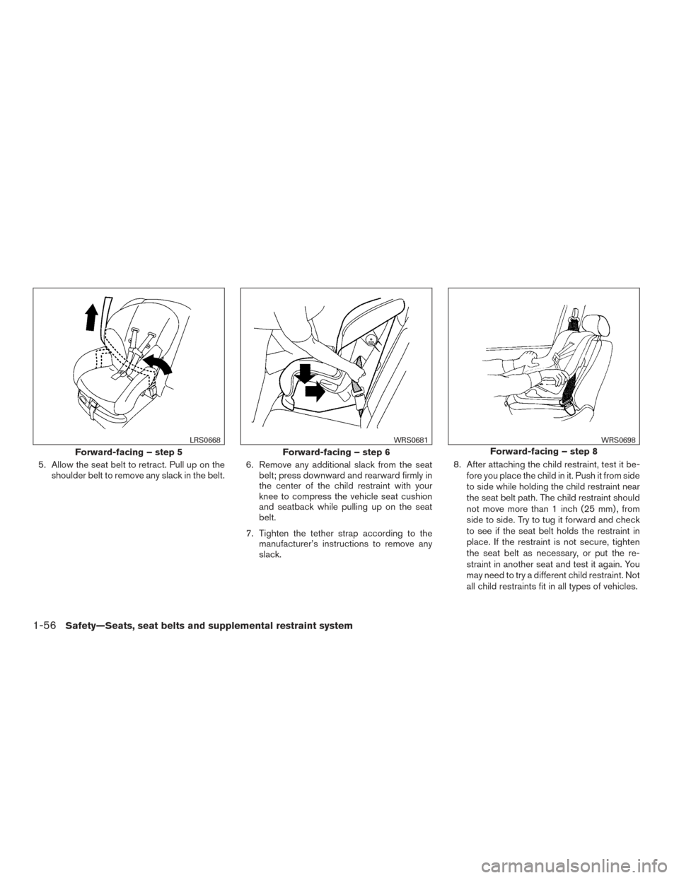 NISSAN FRONTIER 2015 D23 / 3.G Manual PDF 5. Allow the seat belt to retract. Pull up on theshoulder belt to remove any slack in the belt. 6. Remove any additional slack from the seat
belt; press downward and rearward firmly in
the center of t