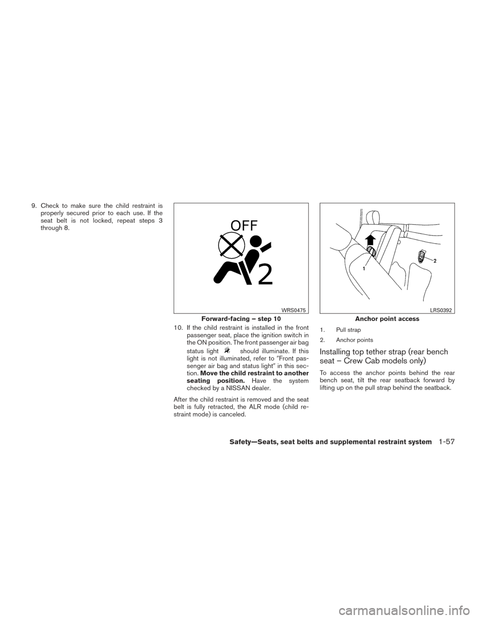 NISSAN FRONTIER 2015 D23 / 3.G Manual PDF 9. Check to make sure the child restraint isproperly secured prior to each use. If the
seat belt is not locked, repeat steps 3
through 8.
10. If the child restraint is installed in the frontpassenger 