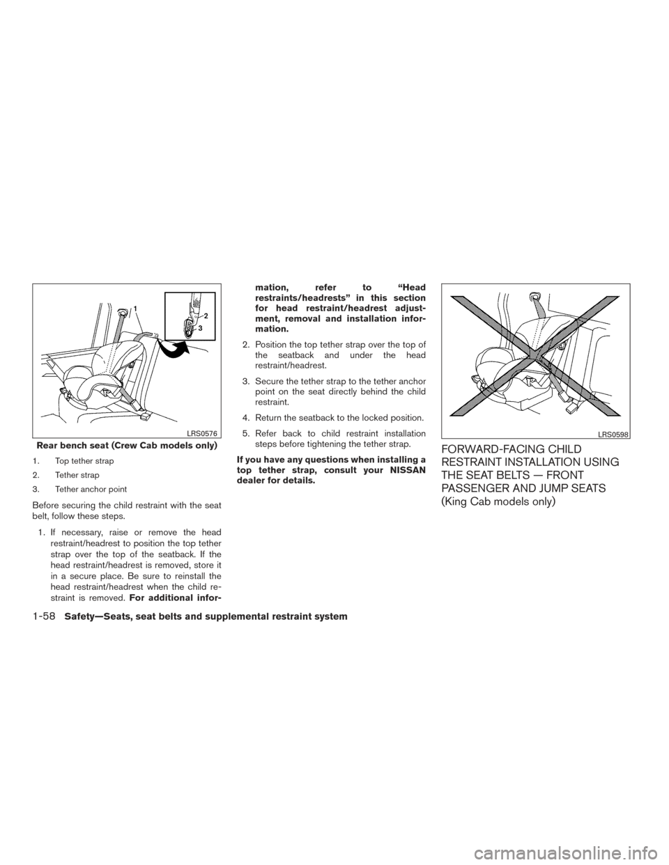 NISSAN FRONTIER 2015 D23 / 3.G Manual PDF 1. Top tether strap
2. Tether strap
3. Tether anchor point
Before securing the child restraint with the seat
belt, follow these steps.1. If necessary, raise or remove the head restraint/headrest to po