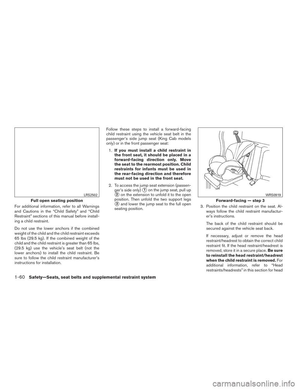 NISSAN FRONTIER 2015 D23 / 3.G Manual Online For additional information, refer to all Warnings
and Cautions in the “Child Safety” and “Child
Restraint” sections of this manual before install-
ing a child restraint.
Do not use the lower a