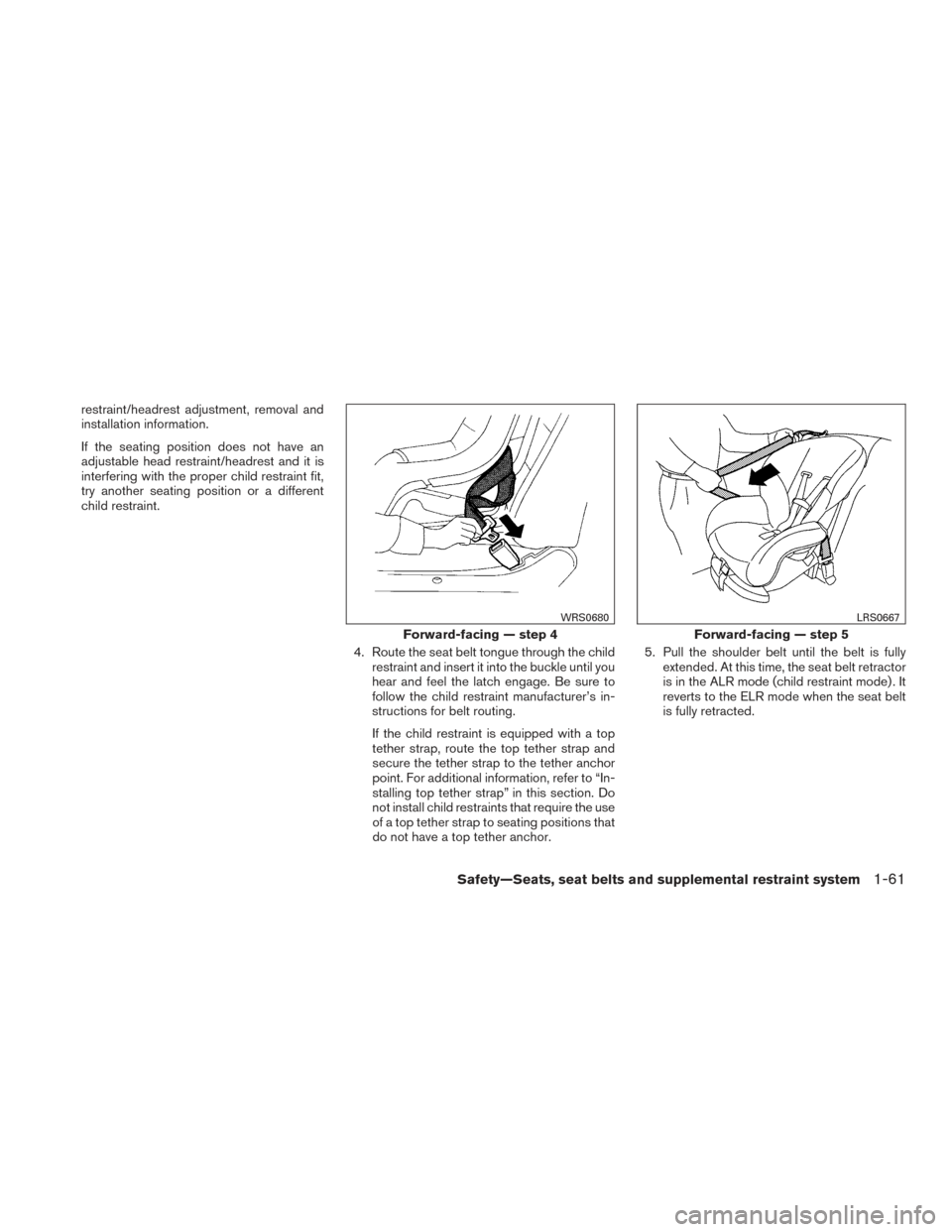 NISSAN FRONTIER 2015 D23 / 3.G Manual Online restraint/headrest adjustment, removal and
installation information.
If the seating position does not have an
adjustable head restraint/headrest and it is
interfering with the proper child restraint f