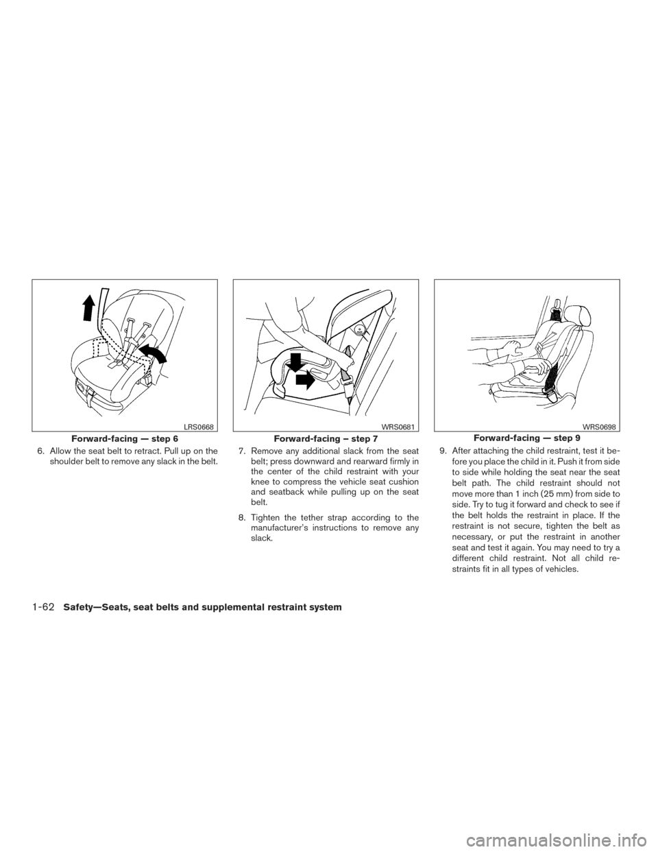 NISSAN FRONTIER 2015 D23 / 3.G Manual Online 6. Allow the seat belt to retract. Pull up on theshoulder belt to remove any slack in the belt. 7. Remove any additional slack from the seat
belt; press downward and rearward firmly in
the center of t