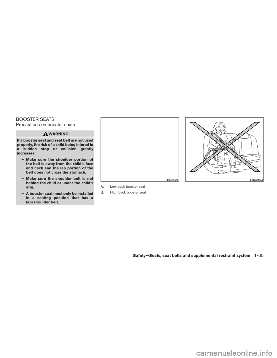 NISSAN FRONTIER 2015 D23 / 3.G Manual Online BOOSTER SEATS
Precautions on booster seats
WARNING
If a booster seat and seat belt are not used
properly, the risk of a child being injured in
a sudden stop or collision greatly
increases:– Make sur