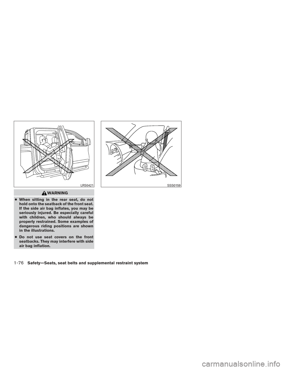 NISSAN FRONTIER 2015 D23 / 3.G Owners Manual WARNING
●When sitting in the rear seat, do not
hold onto the seatback of the front seat.
If the side air bag inflates, you may be
seriously injured. Be especially careful
with children, who should a