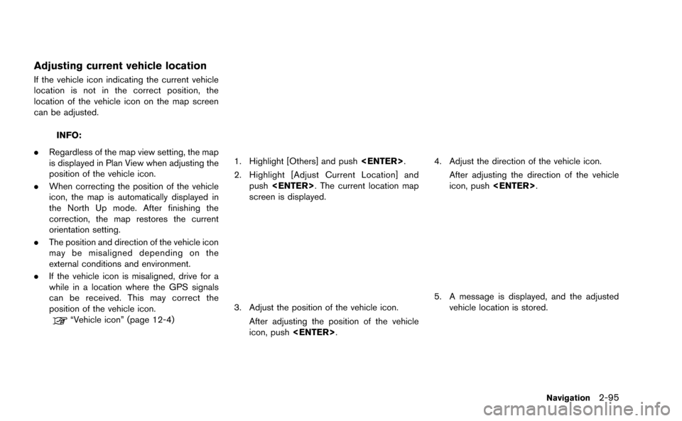 NISSAN GT-R 2015 R35 Multi Function Display Owners Manual Adjusting current vehicle location
If the vehicle icon indicating the current vehicle
location is not in the correct position, the
location of the vehicle icon on the map screen
can be adjusted.
INFO: