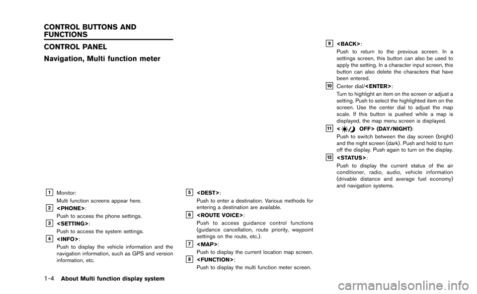 NISSAN GT-R 2015 R35 Multi Function Display Owners Manual 1-4About Multi function display system
CONTROL PANEL
Navigation, Multi function meter
&1Monitor:
Multi function screens appear here.
&2<PHONE>:
Push to access the phone settings.
&3<SETTING>:
Push to 