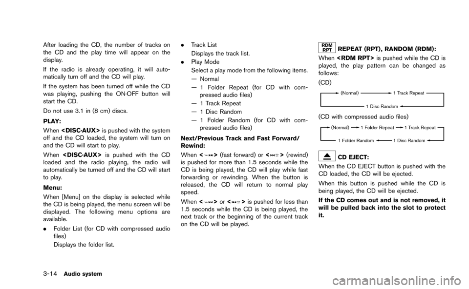 NISSAN GT-R 2015 R35 Multi Function Display Owners Manual 3-14Audio system
After loading the CD, the number of tracks on
the CD and the play time will appear on the
display.
If the radio is already operating, it will auto-
matically turn off and the CD will 