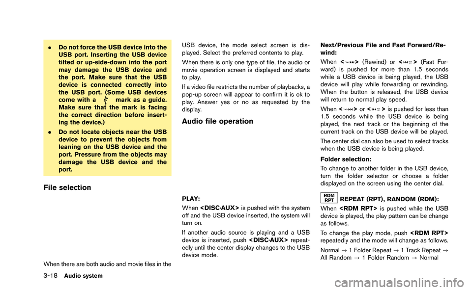 NISSAN GT-R 2015 R35 Multi Function Display Owners Manual 3-18Audio system
.Do not force the USB device into the
USB port. Inserting the USB device
tilted or up-side-down into the port
may damage the USB device and
the port. Make sure that the USB
device is 