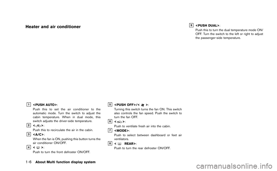 NISSAN GT-R 2015 R35 Multi Function Display Owners Manual 1-6About Multi function display system
Heater and air conditioner
&1<PUSH AUTO>:
Push this to set the air conditioner to the
automatic mode. Turn the switch to adjust the
cabin temperature. When in du